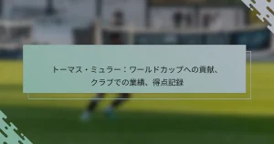 トーマス・ミュラー：ワールドカップへの貢献、クラブでの業績、得点記録