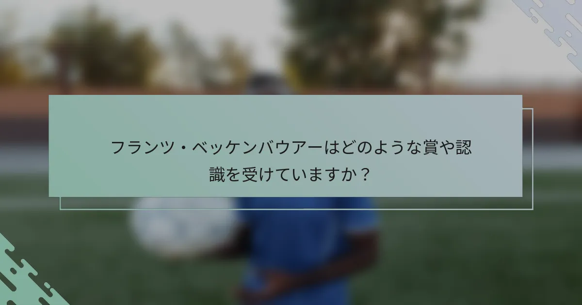 フランツ・ベッケンバウアーはどのような賞や認識を受けていますか?