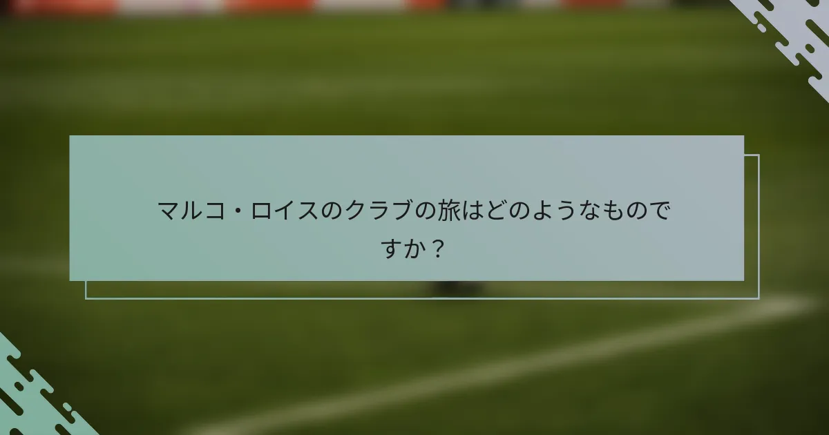 マルコ・ロイスのクラブの旅はどのようなものですか？