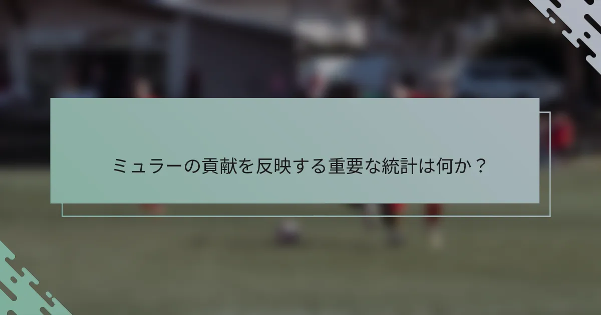 ミュラーの貢献を反映する重要な統計は何か？
