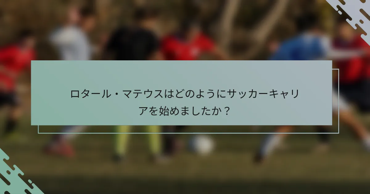 ロタール・マテウスはどのようにサッカーキャリアを始めましたか?