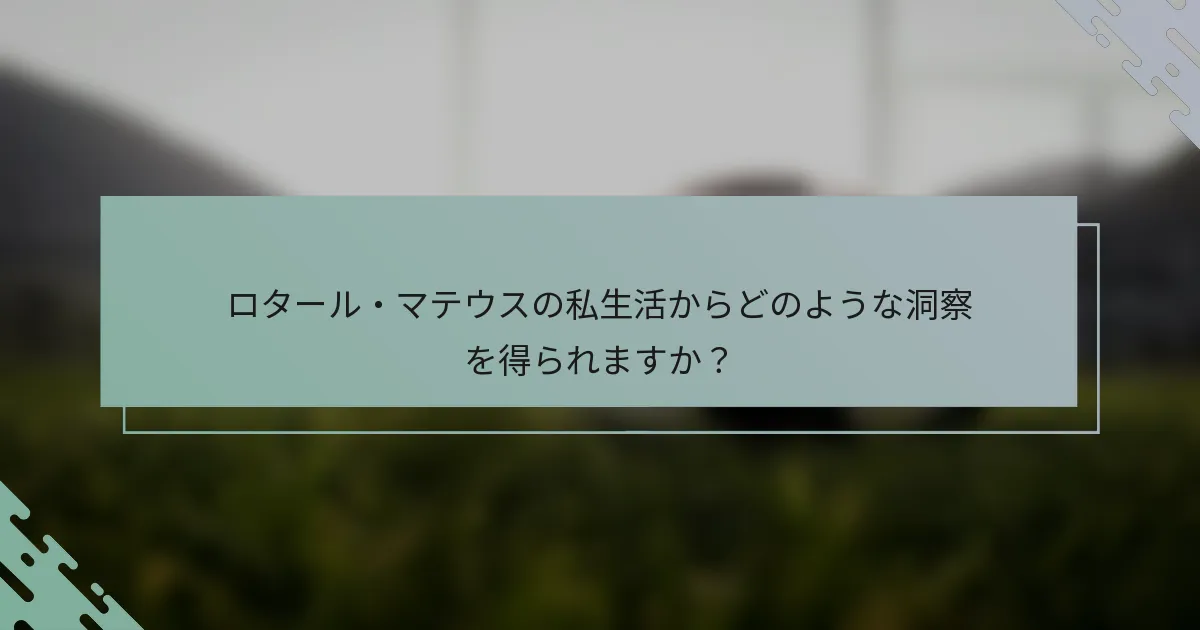ロタール・マテウスの私生活からどのような洞察を得られますか?