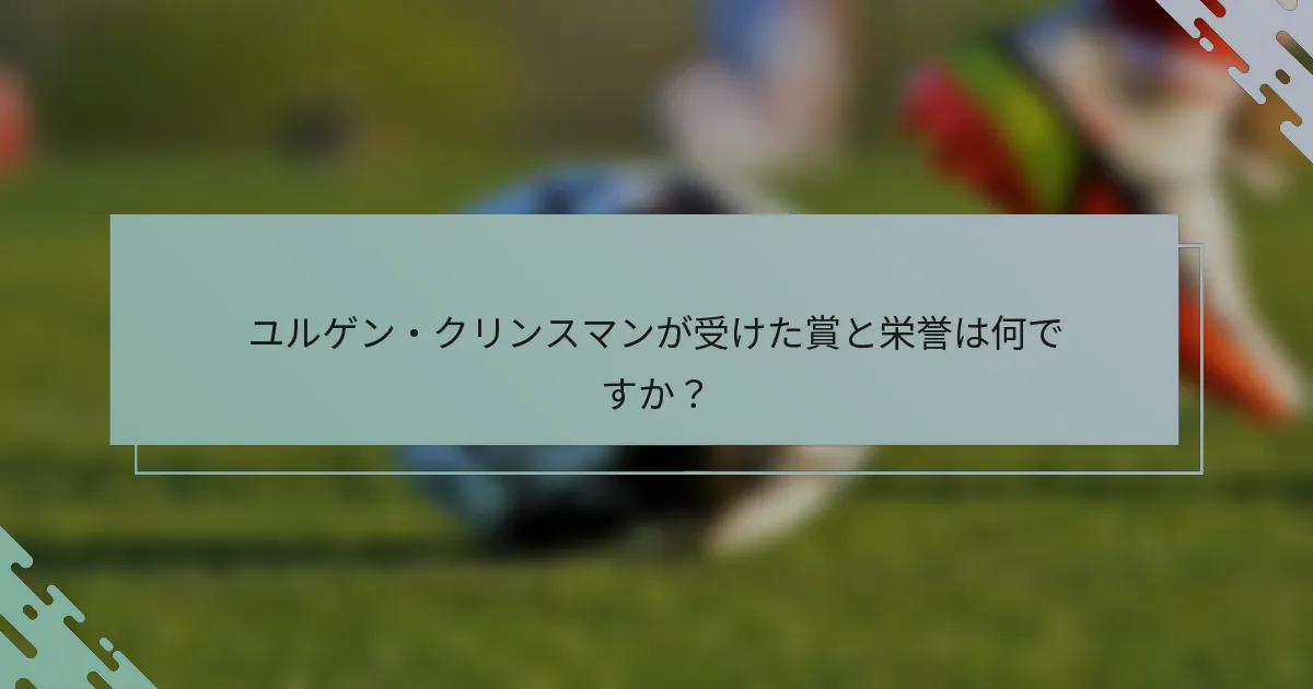 ユルゲン・クリンスマンが受けた賞と栄誉は何ですか?